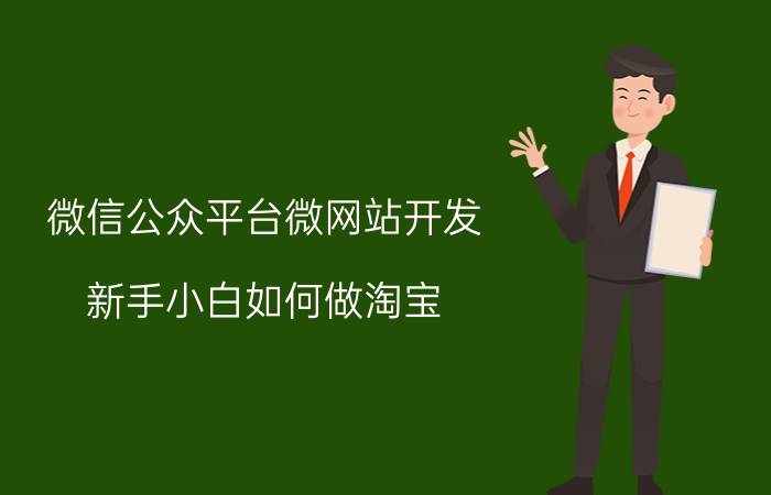 微信公众平台微网站开发 新手小白如何做淘宝？